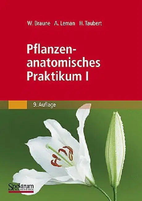 Pflanzenanatomisches Praktikum I: Zur Einführung in Die Anatomie Der Vegetationsorgane Der Samenpflanzen by Wolfram Braune, Alfred Leman, Hans Taubert