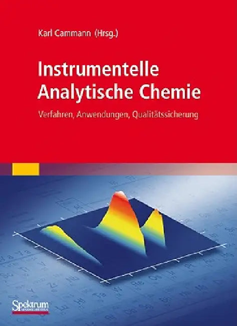 Instrumentelle Analytische Chemie: Verfahren, Anwendungen, Qualitätssicherung by Karl Cammann