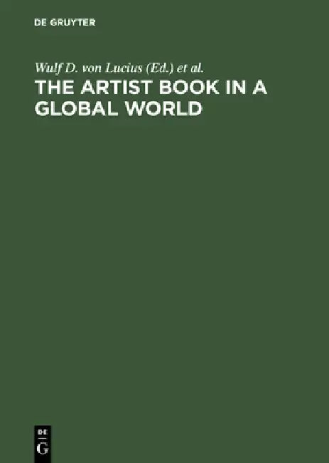 The Artist Book in a Global World: A Workshop in Poestenkill, New York, August 2002 by Wulf D. Von Lucius, Gunnar A. Kaldewey