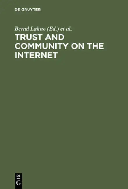 Trust and Community on the Internet: Opportunities and Restrictions for Online Cooperation by Bernd Lahno, Uwe Matzat