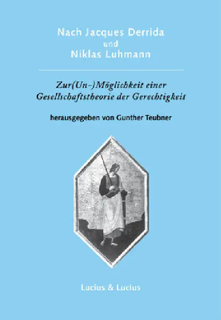 Nach Jacques Derrida Und Niklas Luhmann: Zur (Un-)Möglichkeit Einer Gesellschaftstheorie Der Gerechtigkeit by Gunther Teubner