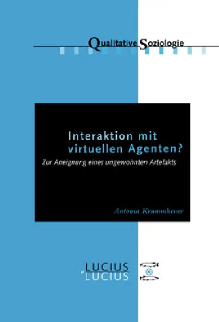 Interaktion Mit Virtuellen Agenten? Realitäten Zur Ansicht: Zur Aneignung Eines Ungewohnten Artefakts by Antonia Krummheuer