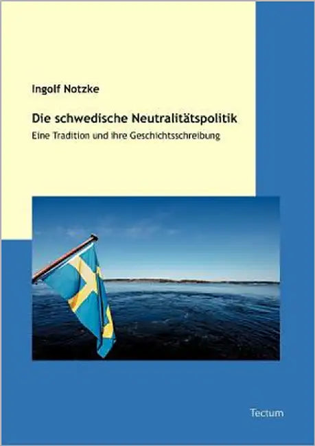Die Schwedische Neutralitatspolitik: Eine Tradition Und Ihre Geschichtsschreibung by Notzke, Ingolf