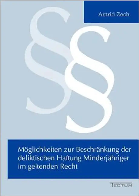 Möglichkeiten zur Beschränkung der deliktischen Haftung Minderjähriger im geltenden Recht by Zech, Astrid