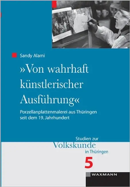 "Von wahrhaft künstlerischer Ausführung": Porzellanplattenmalerei aus Thüringen seit dem 19. Jahrhundert by Alami, Sandy