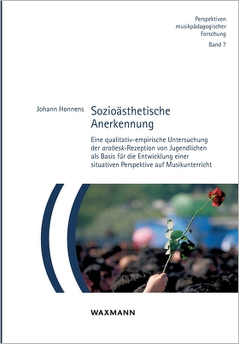 Sozioästhetische Anerkennung: Eine qualitativ-empirische Untersuchung der arabesk-Rezeption von Jugendlichen als Basis für die Entwicklung einer situa by Johann Honnens