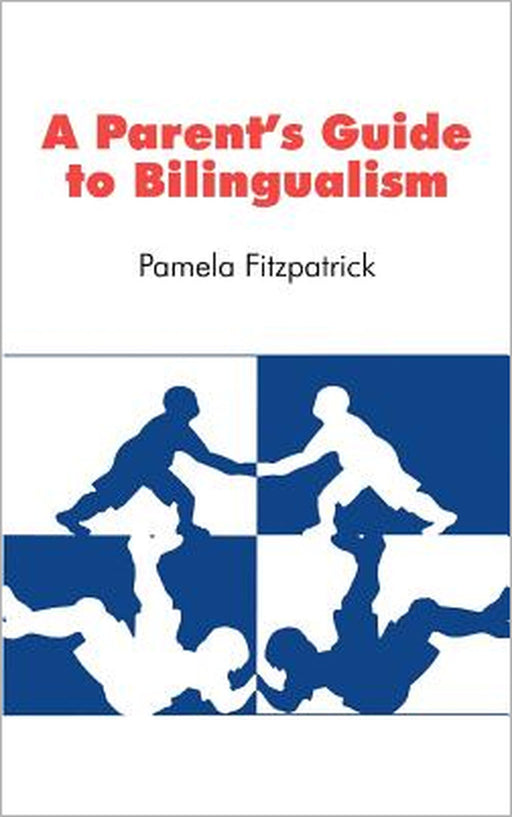 A Parent's Guide to Bilingualism by Pamela Fitzpatrick