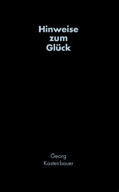 Hinweise zum Glück by Georg Kastenbauer