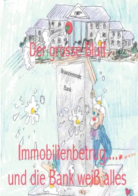 Der grosse Bluff: Immobilienbetrug ... und die Bank weiß alles by Hans Habenix