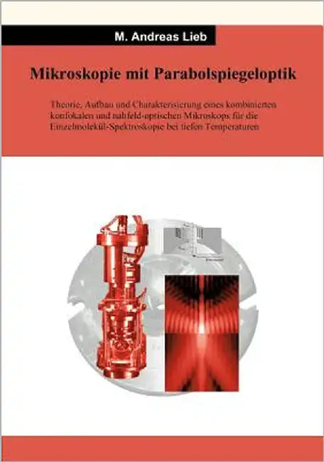 Mikroskopie mit Parabolspiegeloptik: Theorie, Aufbau und Charakterisierung eines kombinierten konfokalen nahfeld-optischen Mikroskops für die Einzalmo by Lieb, M. Andreas