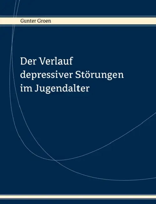 Der Verlauf depressiver Störungen im Jugendalter: Ergebnisse eine prospektiven Längsschnittstudie by Gunter Groen