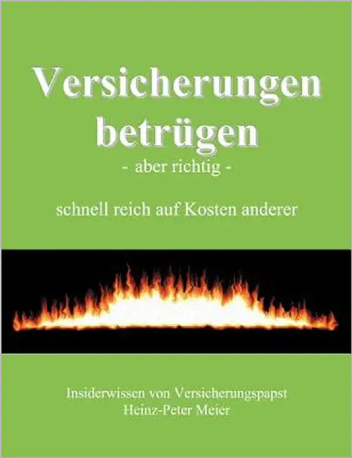 Versicherungen betrügen - aber richtig -: schnell reich auf Kosten anderer by Meier, Heinz-Peter