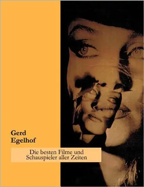 Die besten Filme und Schauspieler aller Zeiten: Ein subjektiver Querschnitt durch die Welt des Films by Egelhof, Gerd