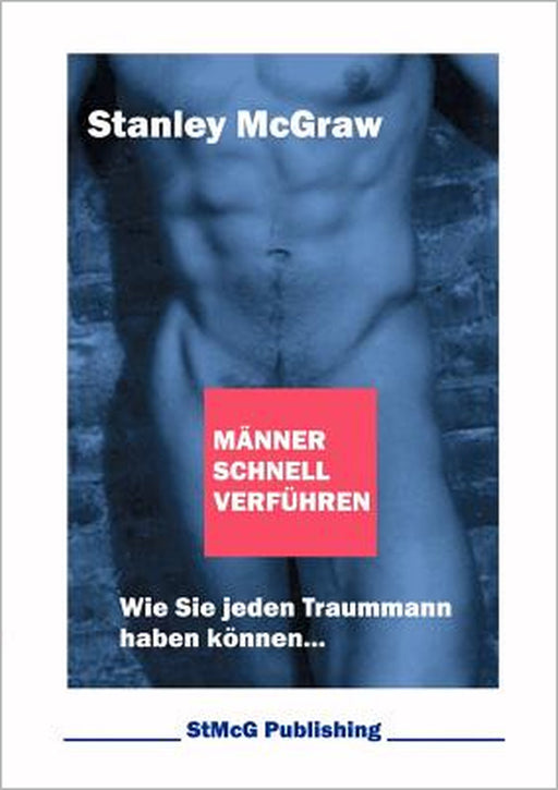 Männer schnell verführen: Wie Sie jeden Traummann haben können... by Stanley McGraw
