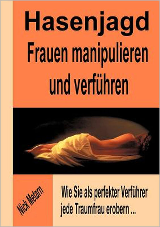 Hasenjagd - Frauen manipulieren und verführen: Wie Sie als perfekter Verführer jede Traumfrau erobern... by Nick Metarn