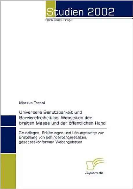 Universelle Benutzbarkeit und Barrierefreiheit bei Webseiten der breiten Masse und der öffentlichen Hand: Grundlagen, Erklärungen und Lösungswege zur by Tressl, Markus