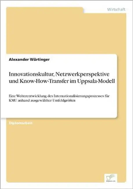 Innovationskultur, Netzwerkperspektive und Know-How-Transfer im Uppsala-Modell: Eine Weiterentwicklung des Internationalisierungsprozesses für KMU anh by Würtinger, Alexander