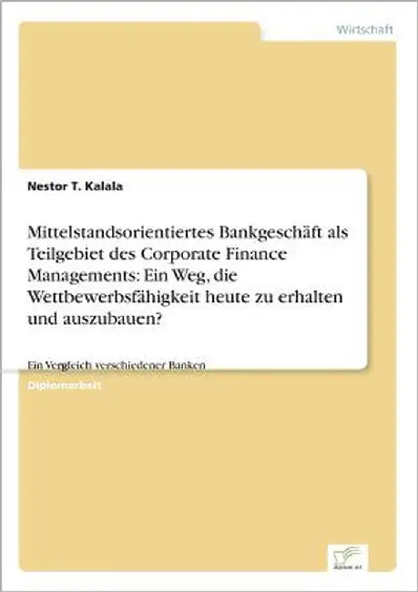 Mittelstandsorientiertes Bankgeschäft als Teilgebiet des Corporate Finance Managements: Ein Weg, die Wettbewerbsfähigkeit heute zu erhalten und auszub by Kalala, Nestor T.