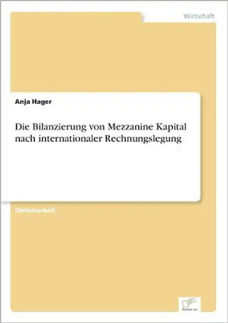 Die Bilanzierung von Mezzanine Kapital nach internationaler Rechnungslegung by Hager, Anja
