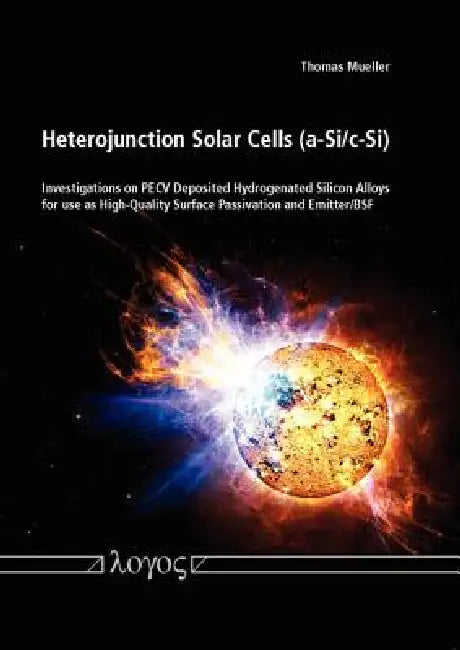 Heterojunction Solar Cells (A-Si/C-Si): Investigations on Pecv Deposited Hydrogenated Silicon Alloys for Use as High-Quality Surface Passivation and E by Thomas Mueller