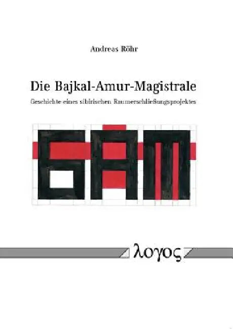 Die Bajkal-Amur-Magistrale: Geschichte Eines Sibirischen Raumerschliessungsprojektes by Andreas Rohr