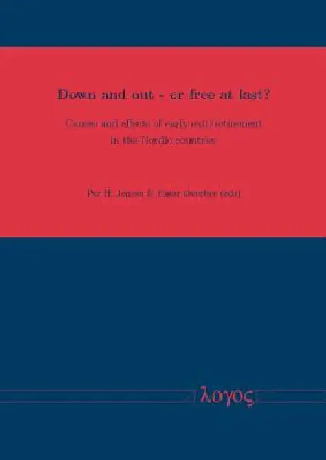 Down and Out - Or Free at Last?: Causes and Effects of Early Exit/Retirement in the Nordic Countries by Jensen, Einar Overbye