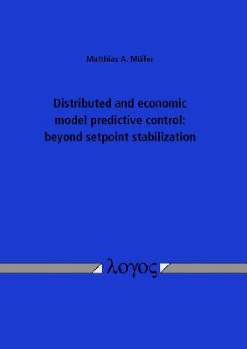 Distributed and Economic Model Predictive Control: Beyond Setpoint Stabilization. by Matthias A. Muller