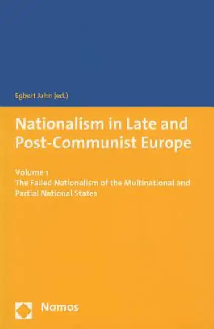 Nationalism in Late and Post-Communist Europe: Volume 1 - The Failed Nationalism of the Multinational and Partial National States by Egbert Jahn