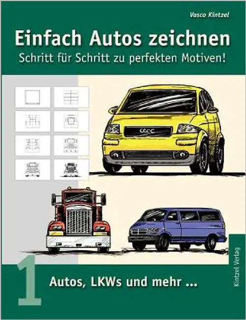 Einfach Autos zeichnen - Schritt für Schritt zu perfekten Motiven!: Band 1: Autos, LKWs und mehr... by Kintzel, Vasco