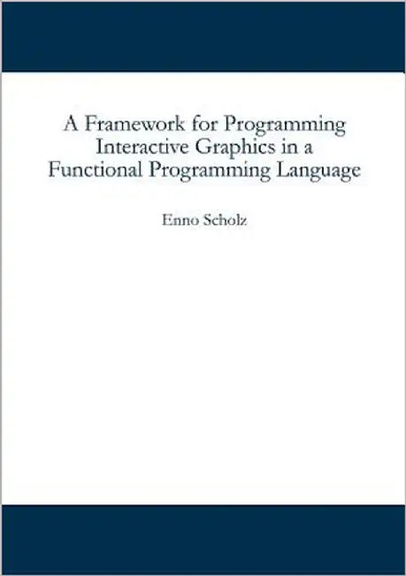 A Framework for Programming Interactive Graphics in a Functional Programming Language by Scholz, Enno
