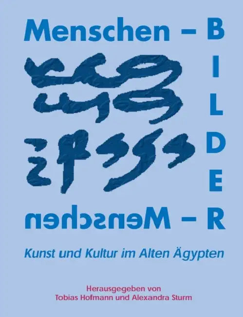 Menschenbilder - Bildermenschen: Kunst und Kultur im alten Ägypten by Tobias Hofmann, Alexandra Sturm