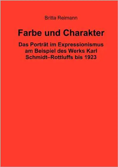 Farbe und Charakter: Das Porträt im Expressionismus am Beispiel des Werks Karl Schmidt-Rottluffs bis 1923 by Reimann, Britta