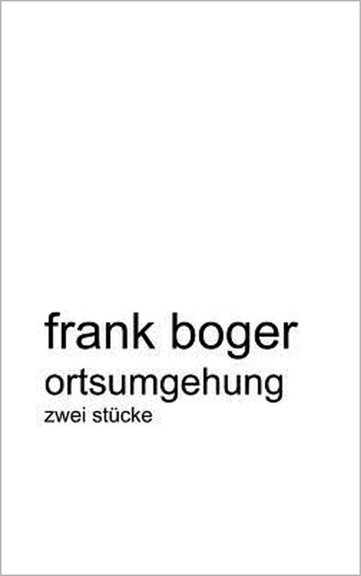 Ortsumgehung: Zwei Stücke by Frank Boger