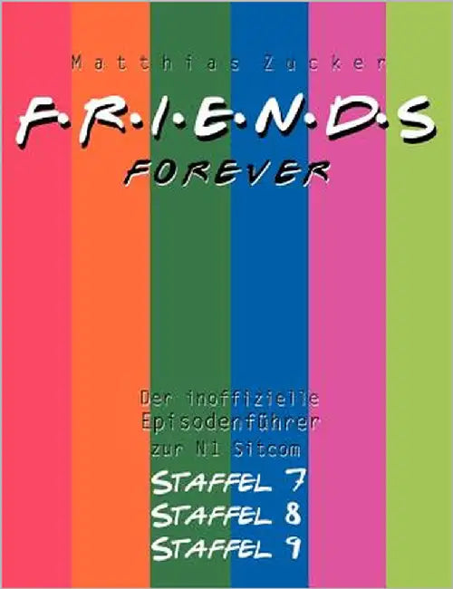 Friends Forever: Der inoffizielle Episodenführer zu den Staffeln 7, 8 und 9 by Zucker, Matthias
