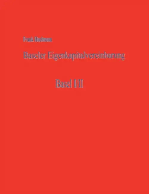 Baseler Eigenkapitalvereinbarung: Basel I/II by Frank Huelmann