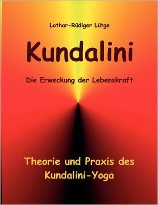 Kundalini - Die Erweckung der Lebenskraft: Theorie und Praxis des Kundalini-Yoga by Lothar-Rüdiger Lütge