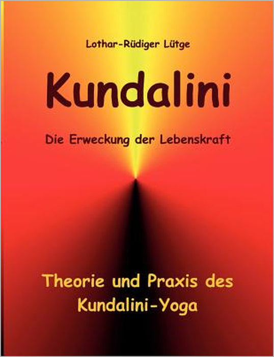 Kundalini - Die Erweckung der Lebenskraft: Theorie und Praxis des Kundalini-Yoga by Lothar-Rüdiger Lütge