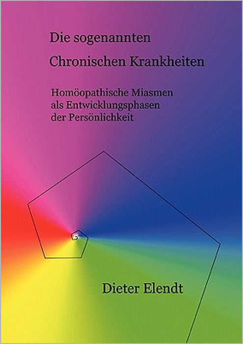 Die sogenannten "chronischen Krankheiten": Homöopathische Miasmen als Entwicklungsphasen der Persönlichkeit by Dieter Elendt