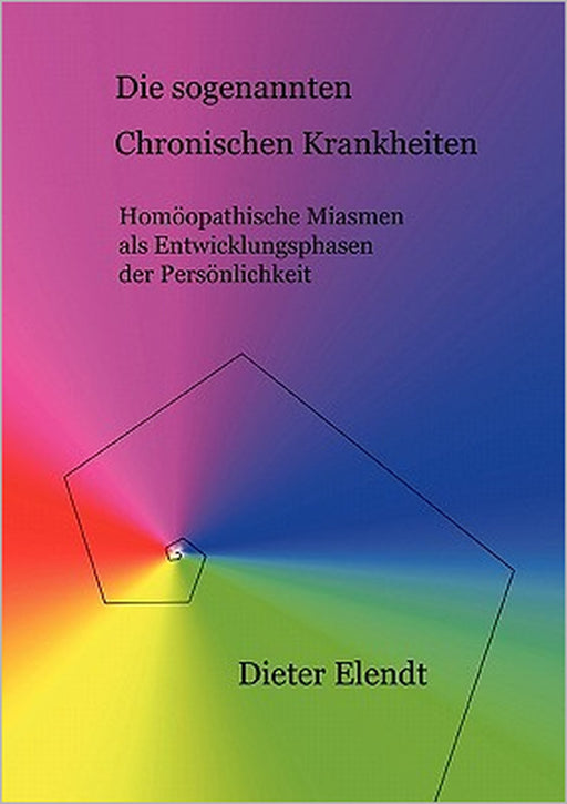 Die sogenannten "chronischen Krankheiten": Homöopathische Miasmen als Entwicklungsphasen der Persönlichkeit by Dieter Elendt
