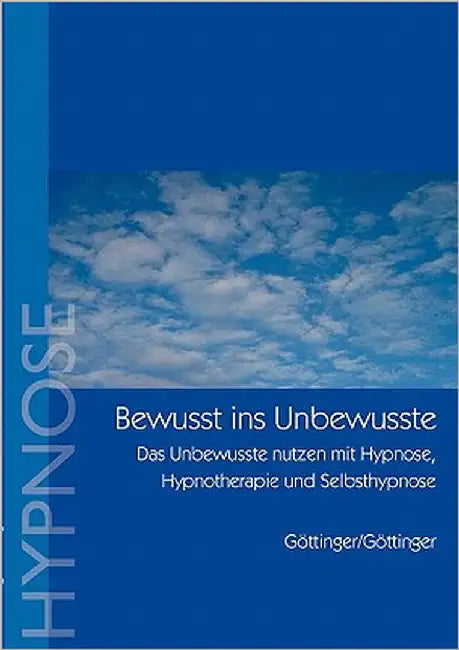 Bewußt ins Unbewusste: Das Unbewusste nutzen mit Hypnose, Hypnotherapie und Selbsthypnose by Göttinger, Ursula
