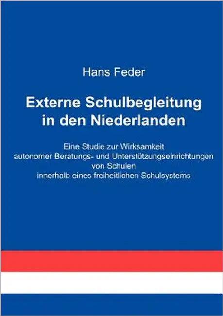 Externe Schulbegleitung in den Niederlanden: Eine Studie zur Wirksamkeit autonomer Beratungs- und Unterstützungseinrichtungen von Schulen innerhalb ei by Feder, Hans