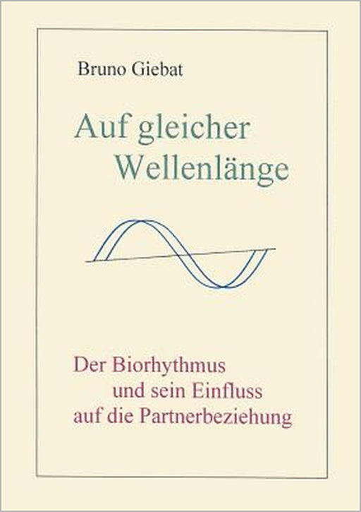 Auf gleicher Wellenlänge: Der Biorythmus und sein Einfluss auf die Partnerbeziehung by Bruno Giebat