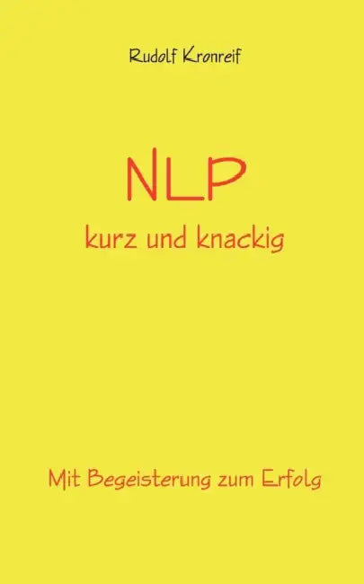 NLP kurz und knackig: Mit Begeisterung zum Erfolg by Rudolf Kronreif