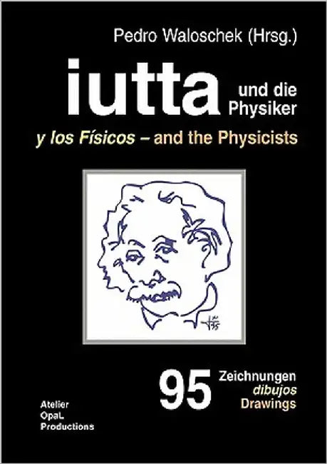iutta und die Physiker: 95 Zeichnungen by Waloschek, Pedro