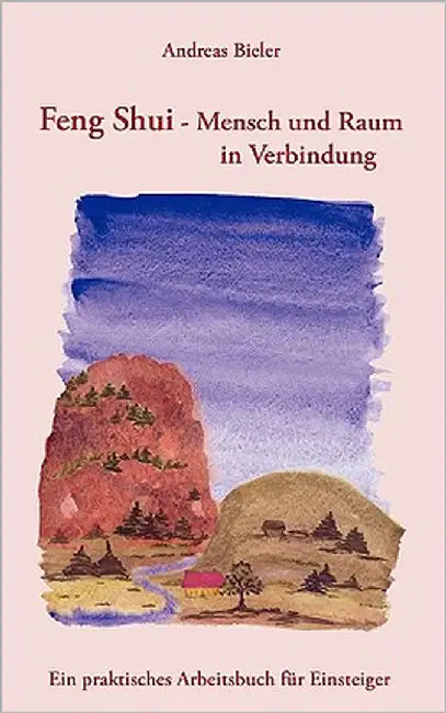 Feng Shui - Mensch und Raum in Verbindung: Ein praktisches Arbeitsbuch für Einsteiger by Bieler, Andreas