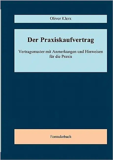Der Praxiskaufvertrag: Mustervertrag mit Anmerkungen und Hinweisen für die Praxis by Klerx, Oliver