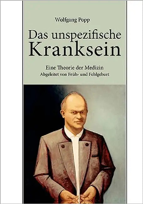 Das unspezifische Kranksein: Eine Theorie der Medizin abgeleitet von Früh- und Fehlgeburt by Popp, Wolfgang