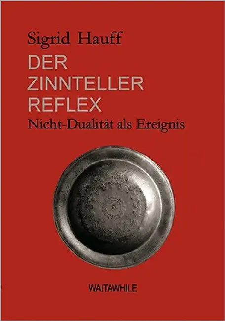 Der Zinnteller-Reflex: Nicht-Dualität als Ereignis by Hauff, Sigrid