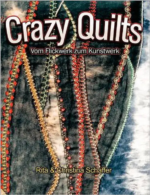 Crazy Quilts: Vom Flickwerk zum Kunstwerk by Schaffer, Christina