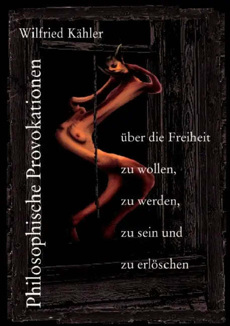 Philosophische Provokationen über die Freiheit zu wollen, zu werden, zu sein und zu erlöschen by Wilfried Kähler